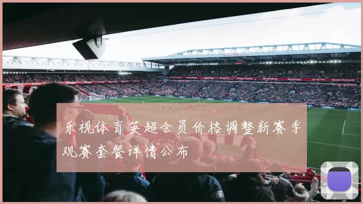 乐视体育英超会员价格调整新赛季观赛套餐详情公布