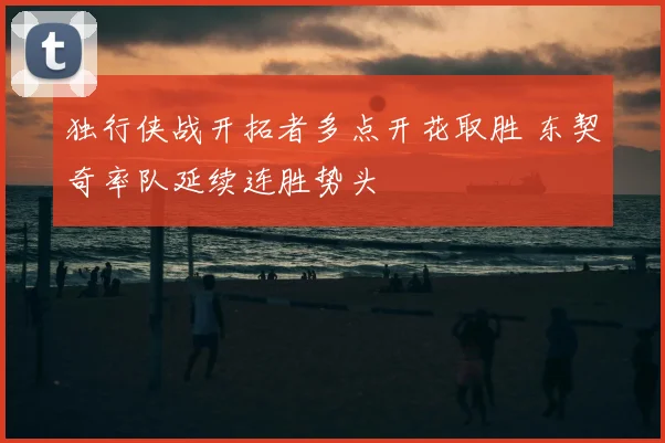 独行侠战开拓者多点开花取胜 东契奇率队延续连胜势头